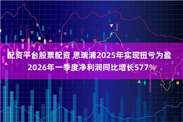 配资平台股票配资 思瑞浦2025年实现扭亏为盈  2026年一季度净利润同比增长577%