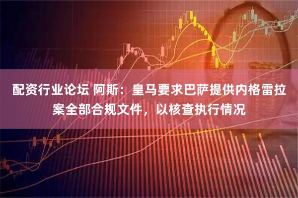 配资行业论坛 阿斯:皇马要求巴萨提供内格雷拉案全部合规文件,以核查执行情况